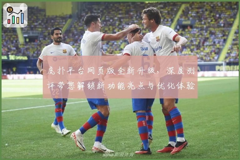 虎扑平台网页版全新升级，深度测评带您解锁新功能亮点与优化体验