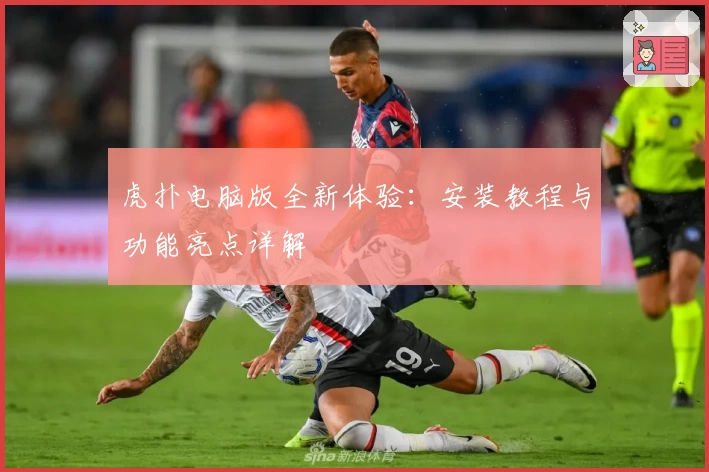 虎扑电脑版全新体验:安装教程与功能亮点详解